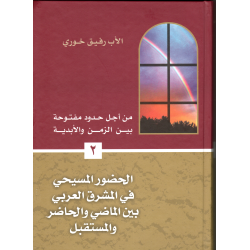 من اجل حدود مفتوحة بين الزمن والابدية - الحضور المسيحي في المشرق العربي بين الماضي والحاضر والمستقبل 
